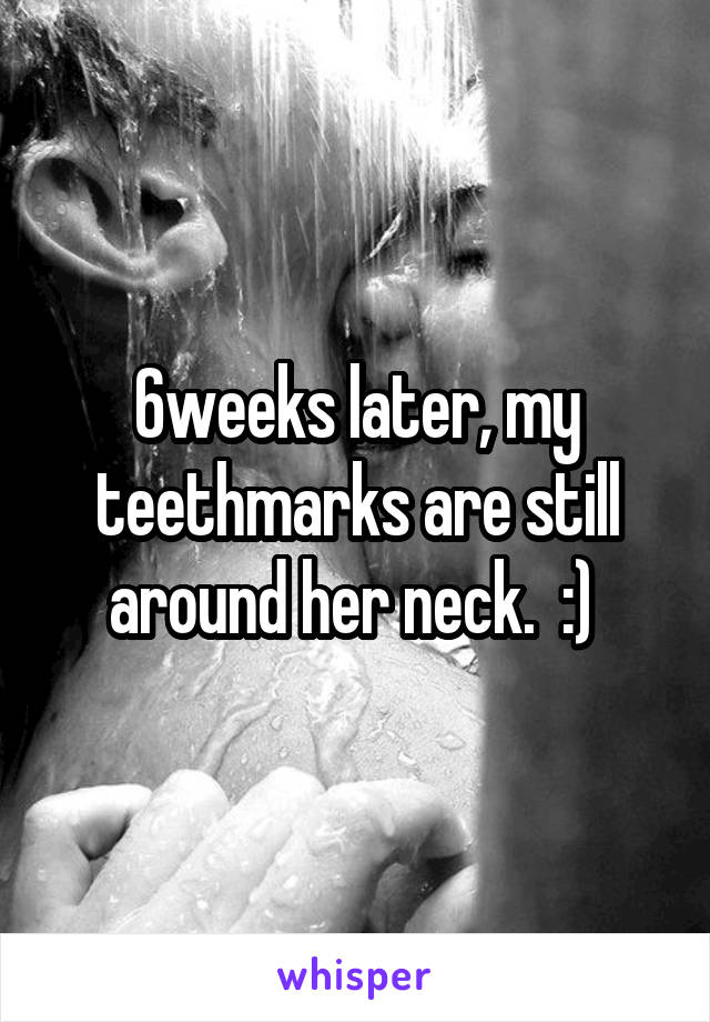 6weeks later, my teethmarks are still around her neck.  :) 