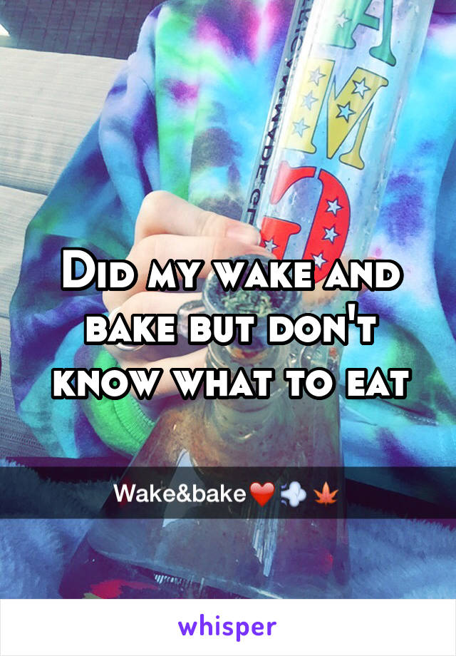 Did my wake and bake but don't know what to eat