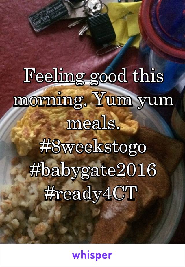 Feeling good this morning. Yum yum meals. #8weekstogo #babygate2016 #ready4CT 