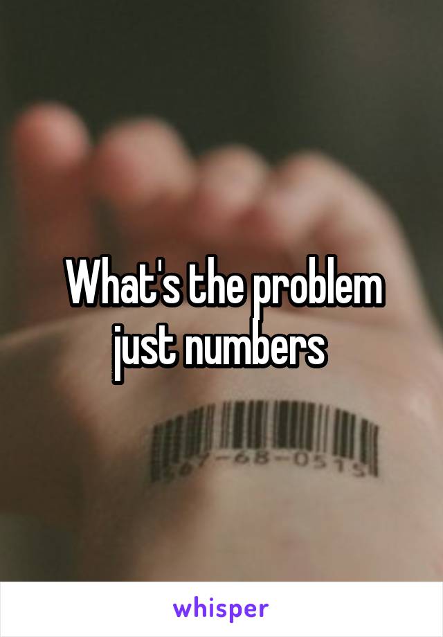 What's the problem just numbers 