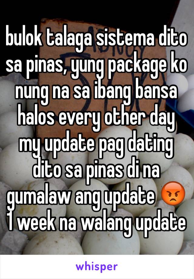 bulok talaga sistema dito sa pinas, yung package ko nung na sa ibang bansa halos every other day my update pag dating dito sa pinas di na gumalaw ang update 😡 1 week na walang update