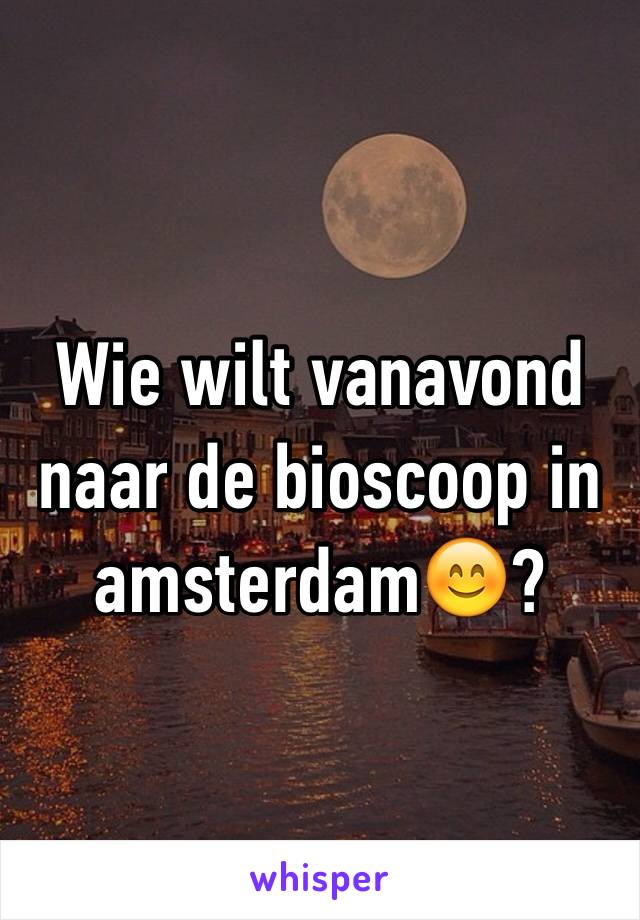 Wie wilt vanavond naar de bioscoop in amsterdam😊?