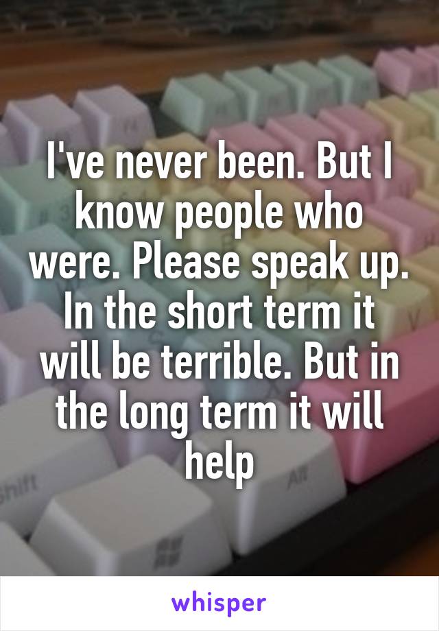 I've never been. But I know people who were. Please speak up. In the short term it will be terrible. But in the long term it will help