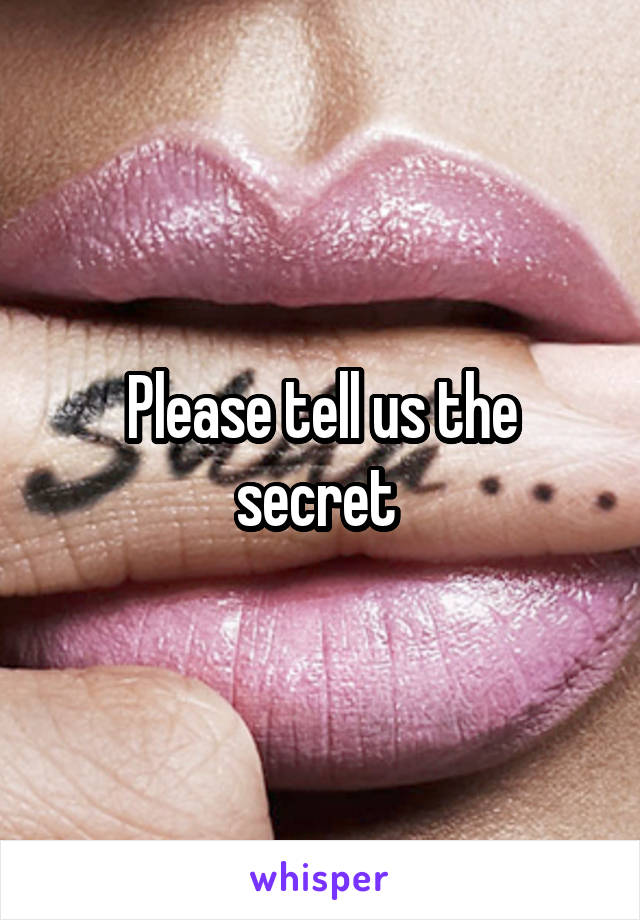 Please tell us the secret 