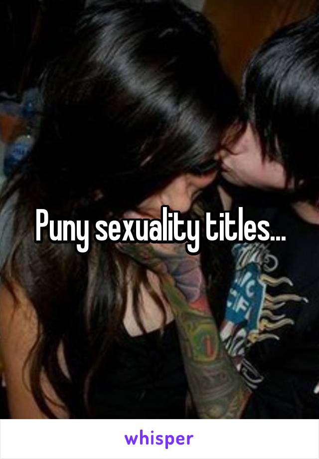 Puny sexuality titles...