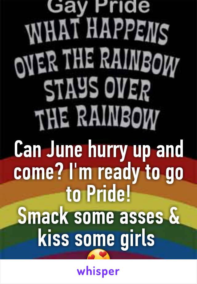 Can June hurry up and come? I'm ready to go to Pride!
Smack some asses & kiss some girls 
😍