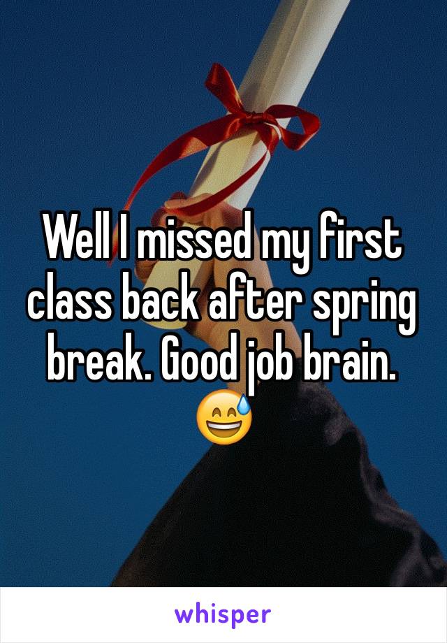 Well I missed my first class back after spring break. Good job brain. 😅