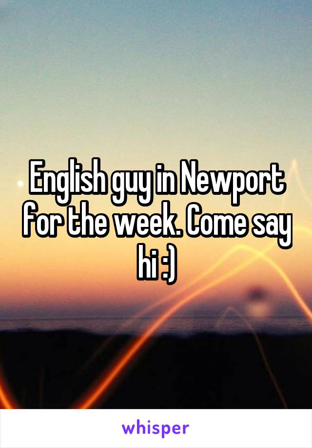 English guy in Newport for the week. Come say hi :)