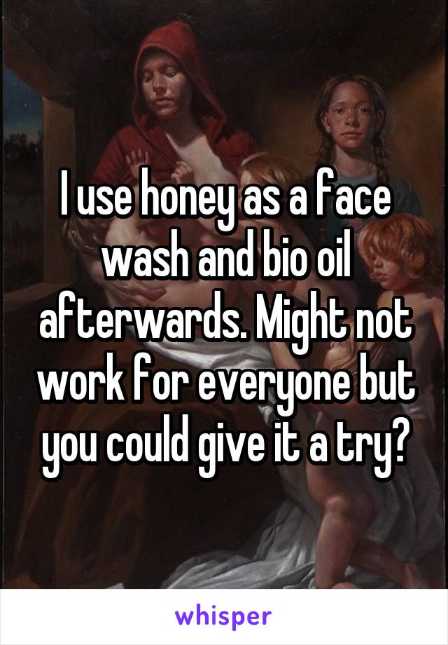 I use honey as a face wash and bio oil afterwards. Might not work for everyone but you could give it a try?