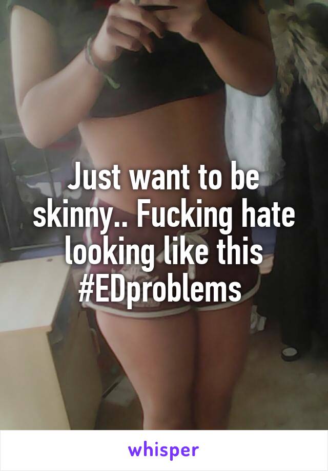 Just want to be skinny.. Fucking hate looking like this #EDproblems 