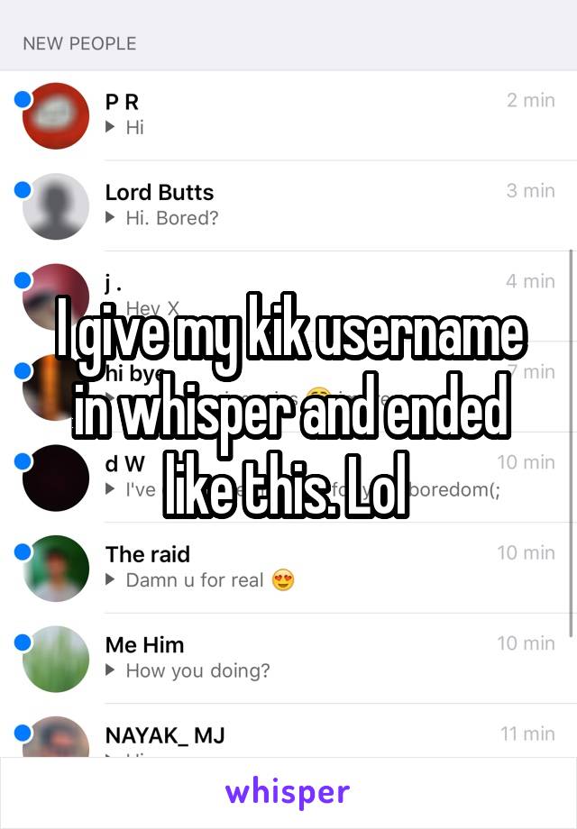 I give my kik username in whisper and ended like this. Lol 