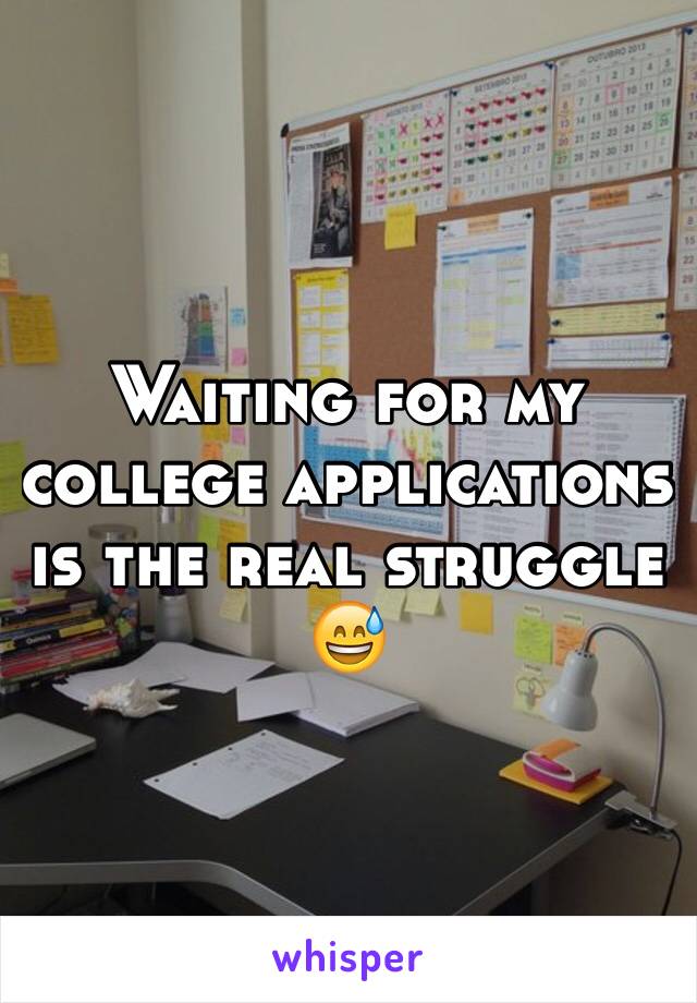 Waiting for my college applications is the real struggle 😅