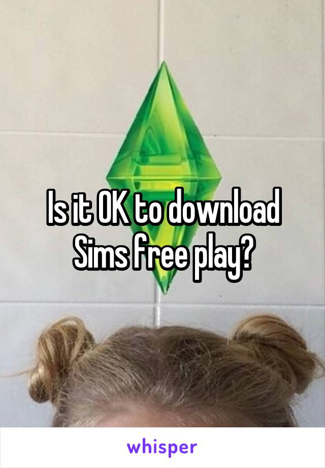 Is it OK to download Sims free play?