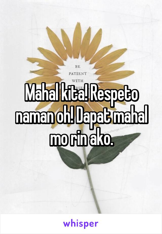 Mahal kita! Respeto naman oh! Dapat mahal mo rin ako.