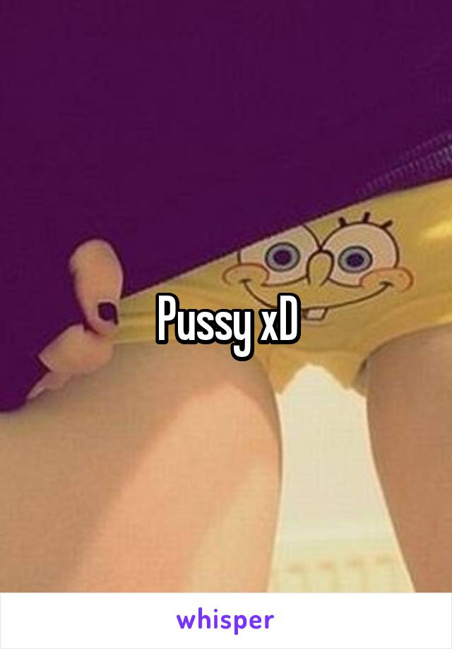 Pussy xD