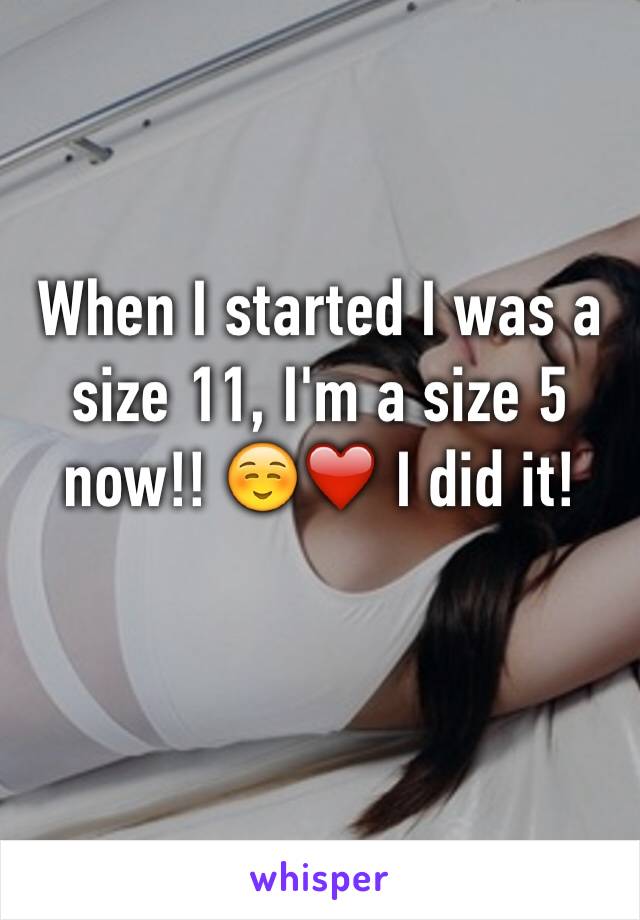 When I started I was a size 11, I'm a size 5 now!! ☺️❤️ I did it!