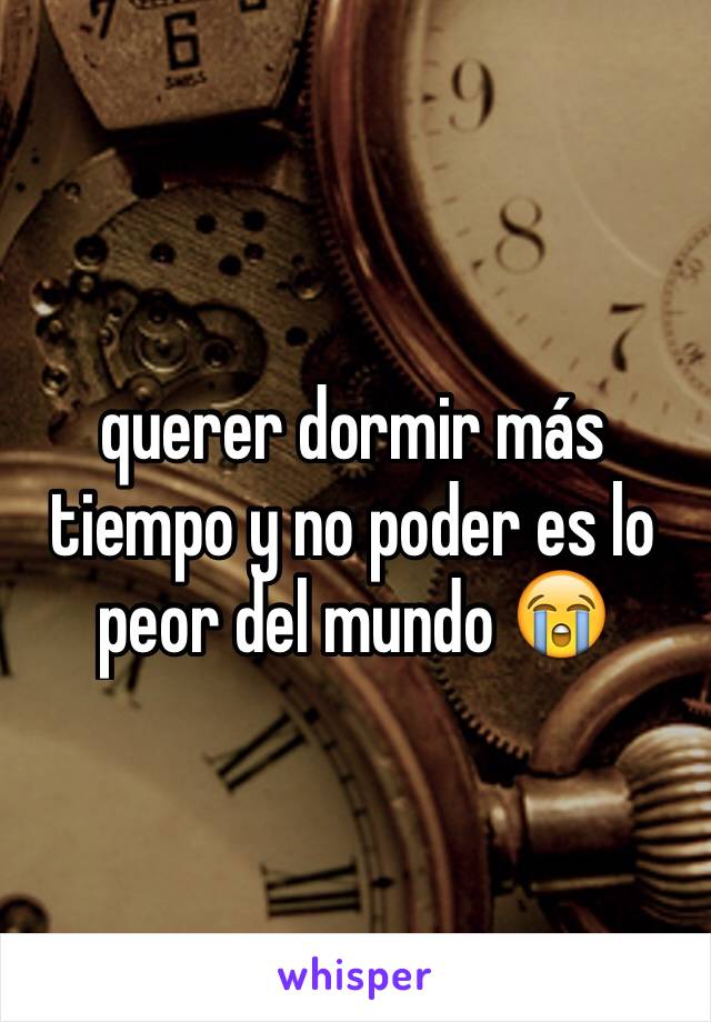 querer dormir más tiempo y no poder es lo peor del mundo 😭