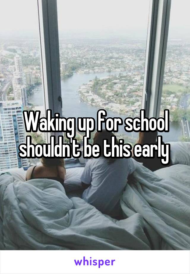 Waking up for school shouldn't be this early 