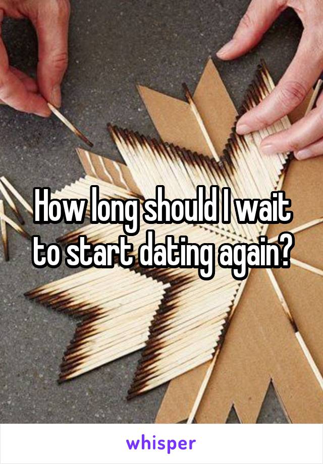 How long should I wait to start dating again?