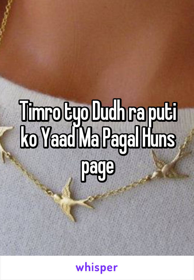 Timro tyo Dudh ra puti ko Yaad Ma Pagal Huns page