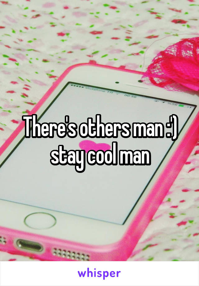 There's others man :') stay cool man