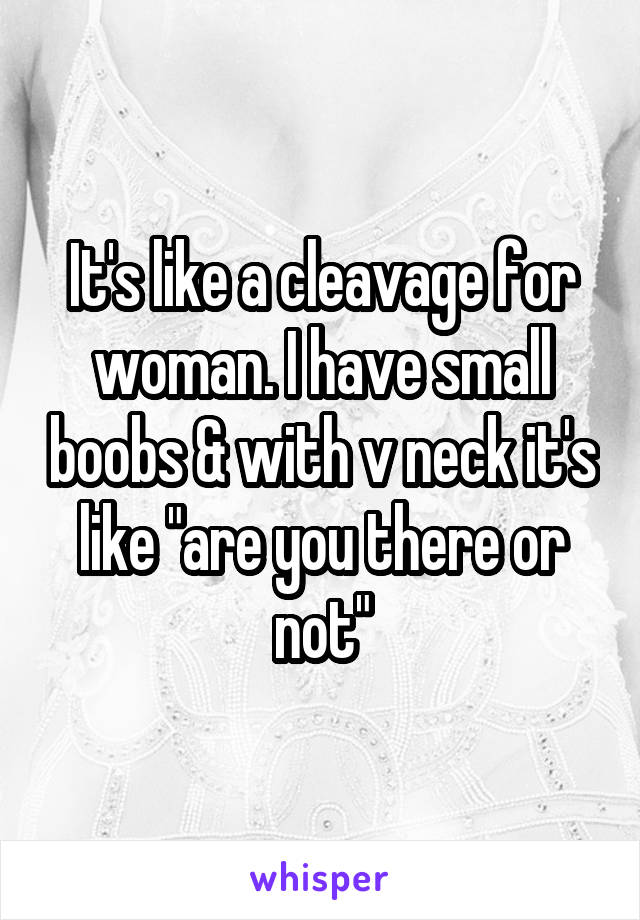 It's like a cleavage for woman. I have small boobs & with v neck it's like "are you there or not"