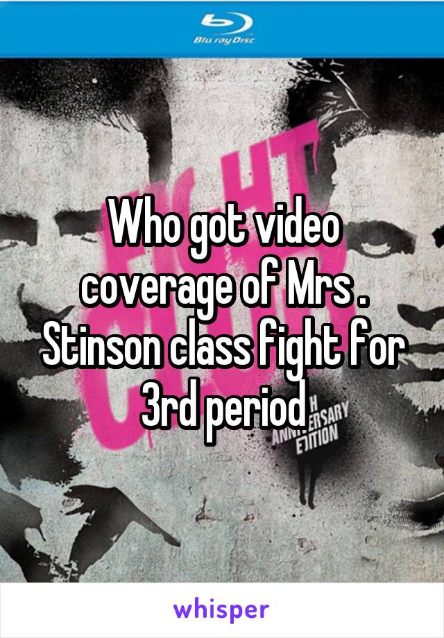 Who got video coverage of Mrs . Stinson class fight for 3rd period