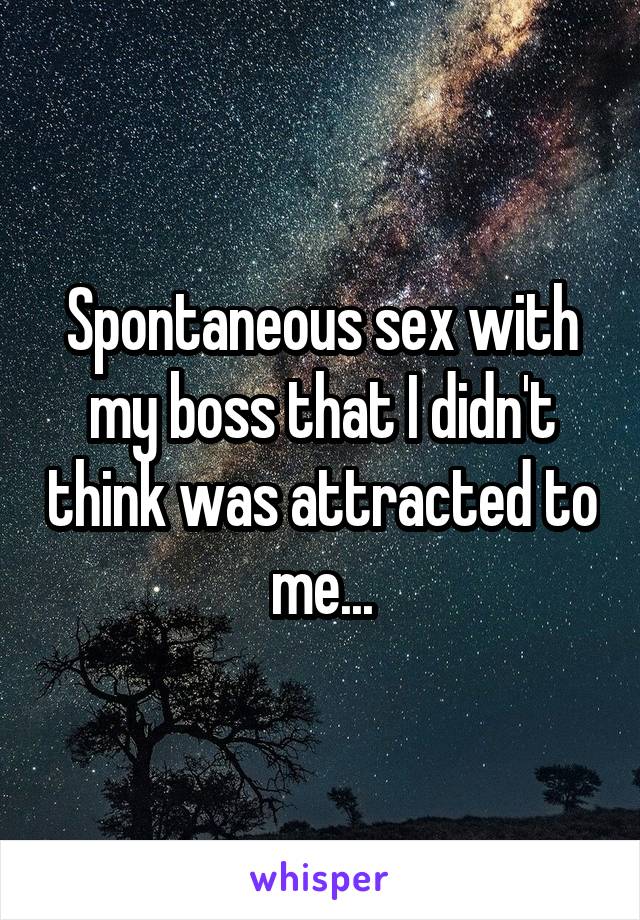 Spontaneous sex with my boss that I didn't think was attracted to me...