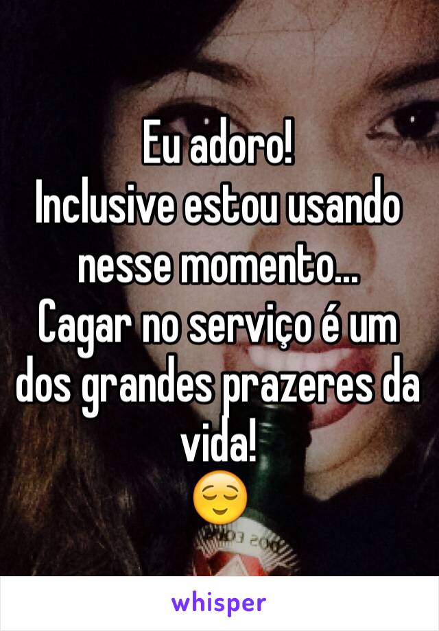 Eu adoro!
Inclusive estou usando nesse momento...
Cagar no serviço é um dos grandes prazeres da vida!
😌