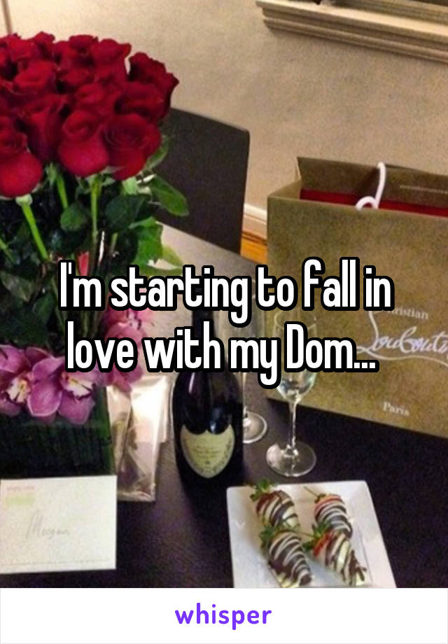 I'm starting to fall in love with my Dom... 