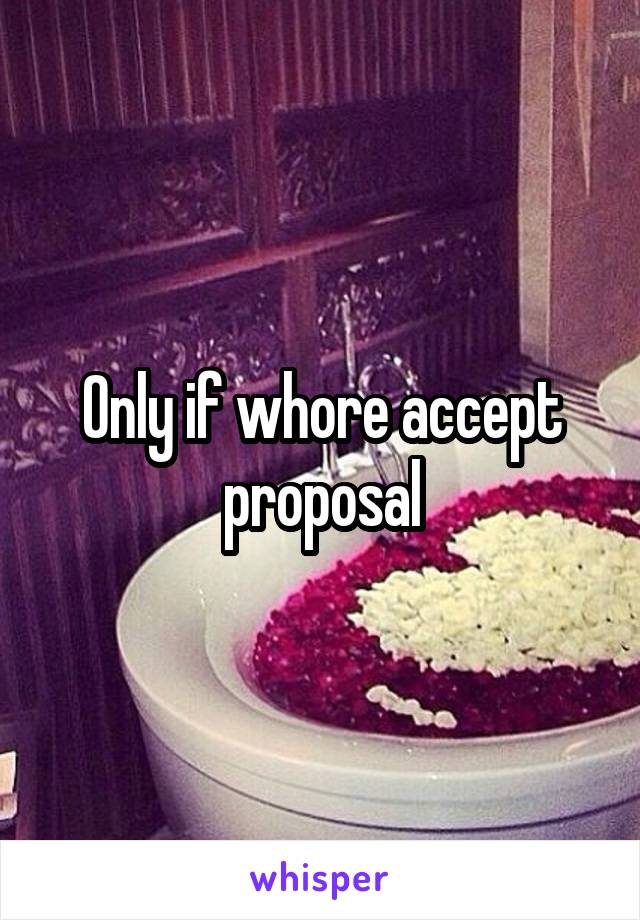 Only if whore accept proposal