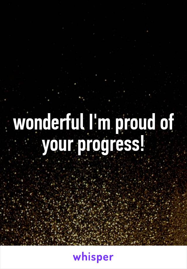 wonderful I'm proud of your progress!