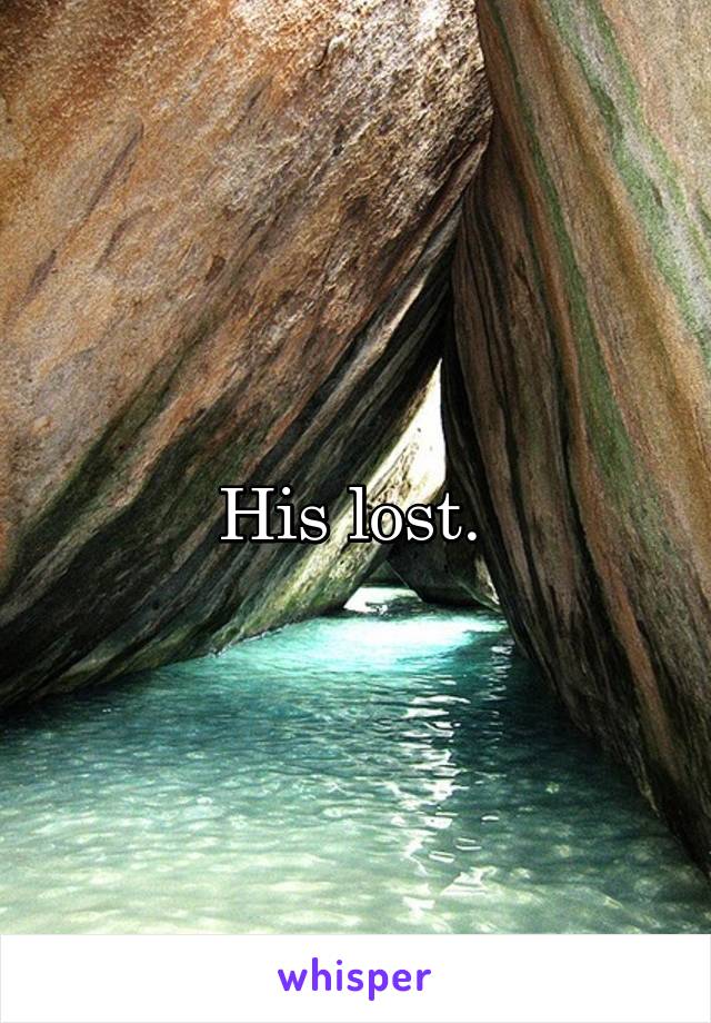 His lost. 