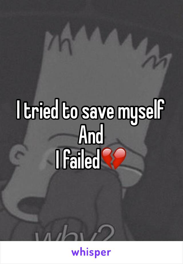 I tried to save myself
And
I failed💔