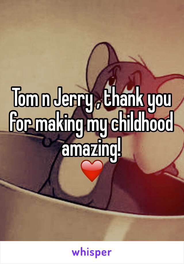 Tom n Jerry , thank you for making my childhood amazing!
❤️