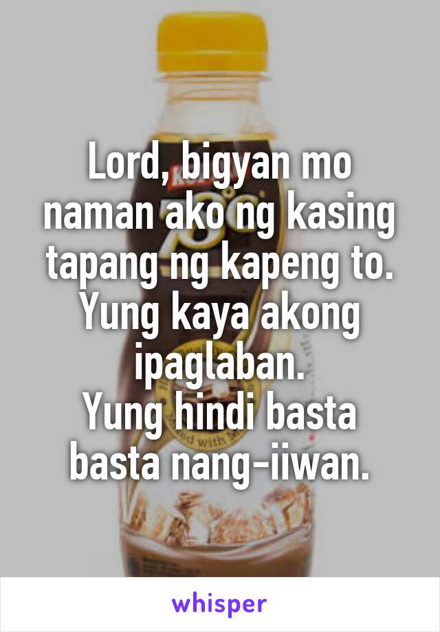 Lord, bigyan mo naman ako ng kasing tapang ng kapeng to. Yung kaya akong ipaglaban.
Yung hindi basta basta nang-iiwan.