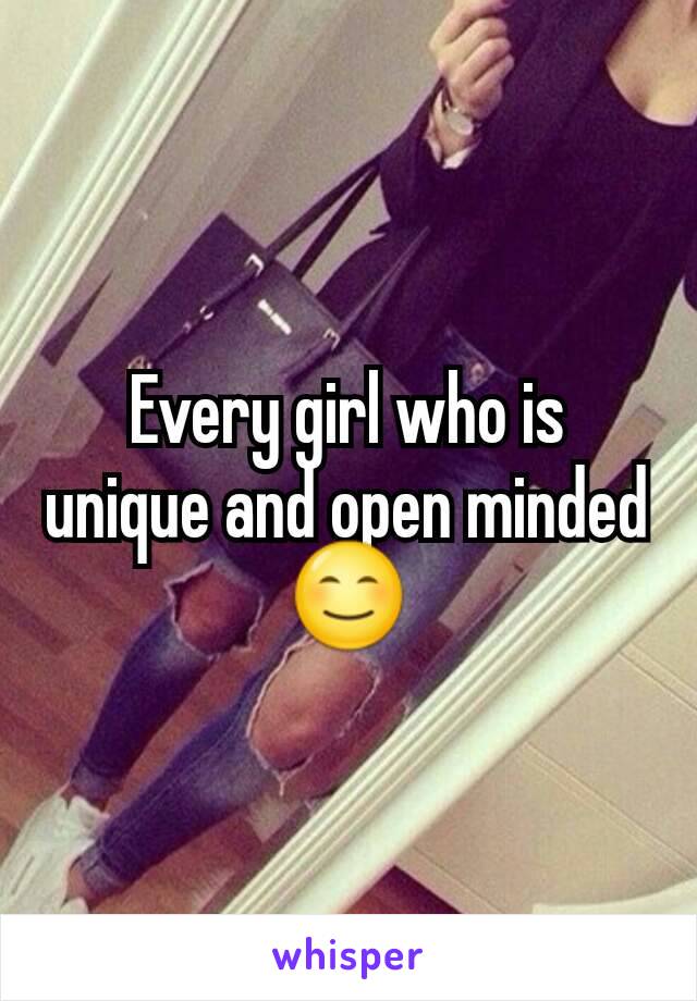 Every girl who is unique and open minded😊