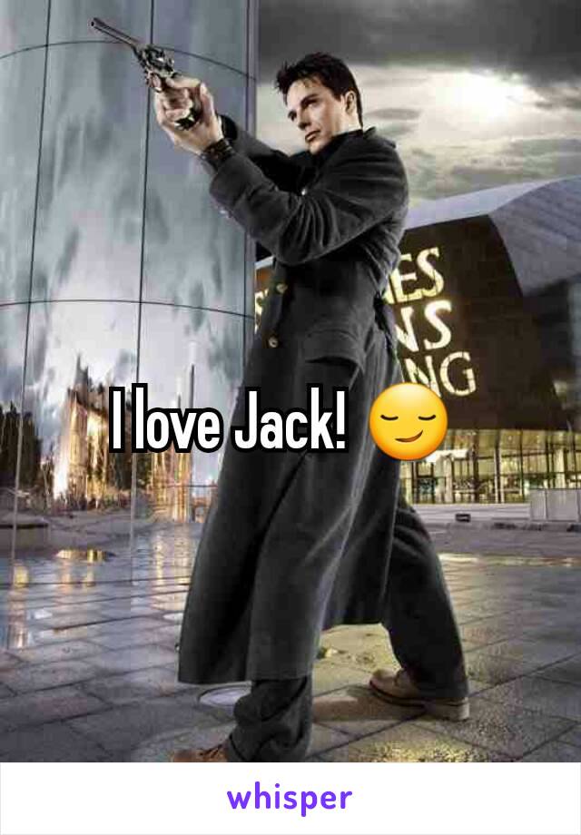 I love Jack! 😏 