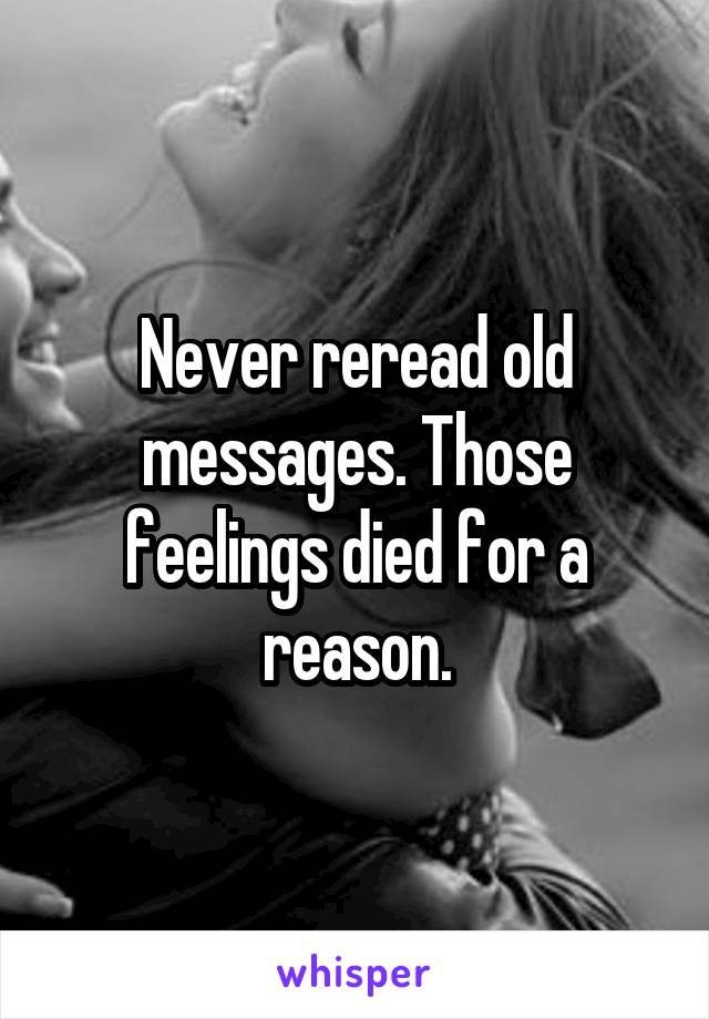 Never reread old messages. Those feelings died for a reason.