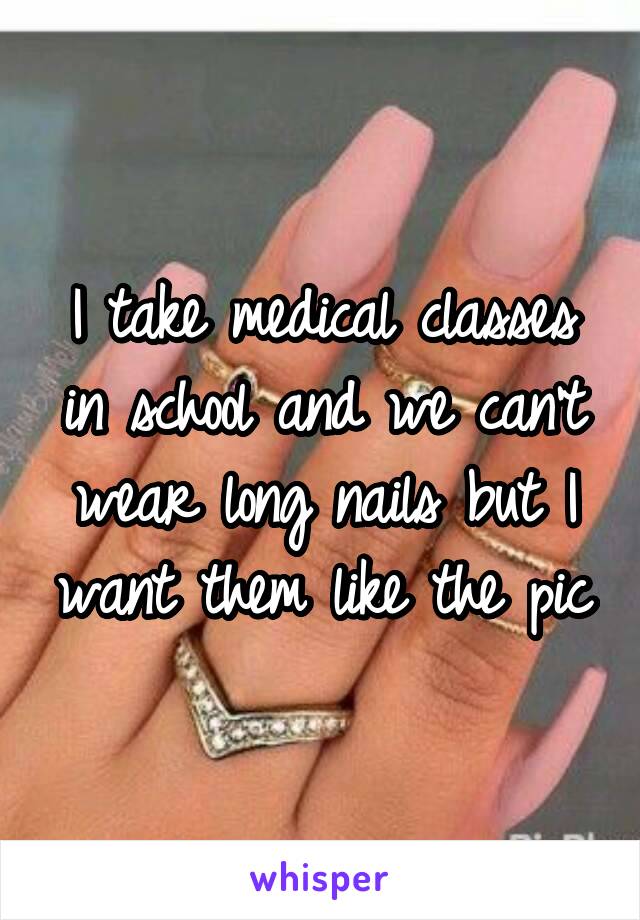 I take medical classes in school and we can't wear long nails but I want them like the pic