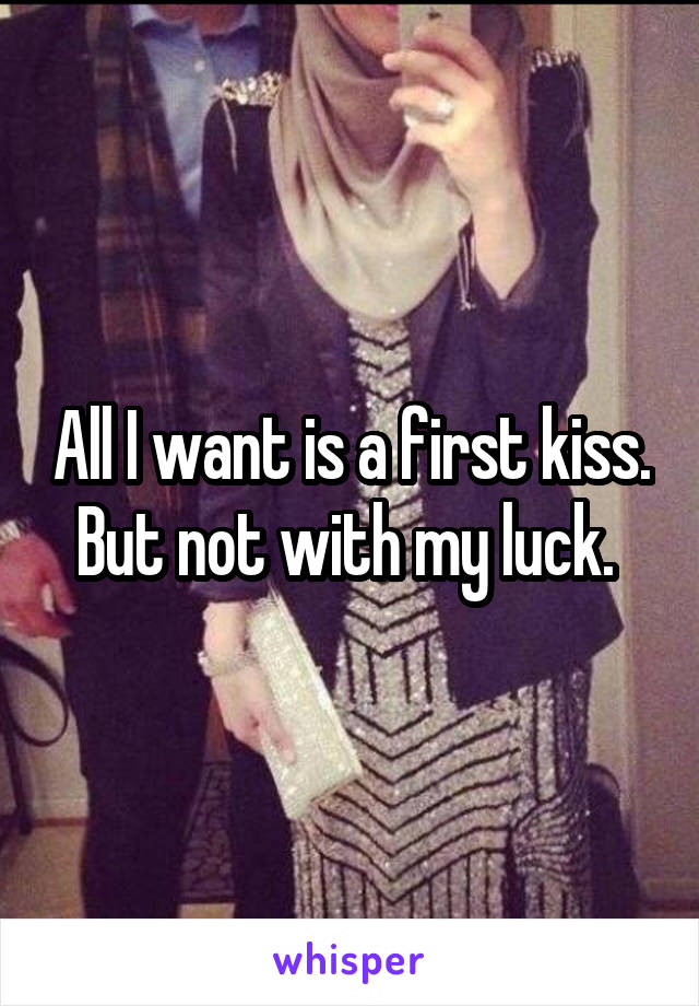 All I want is a first kiss. But not with my luck. 