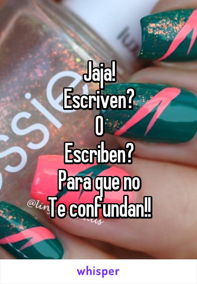 Jaja!
Escriven?
O
Escriben?
Para que no
Te confundan!!