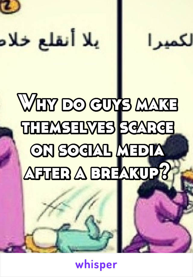 Why do guys make themselves scarce on social media after a breakup?