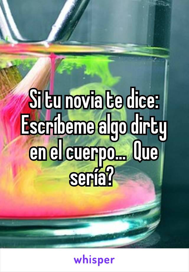 Si tu novia te dice: Escríbeme algo dirty en el cuerpo...  Que sería? 