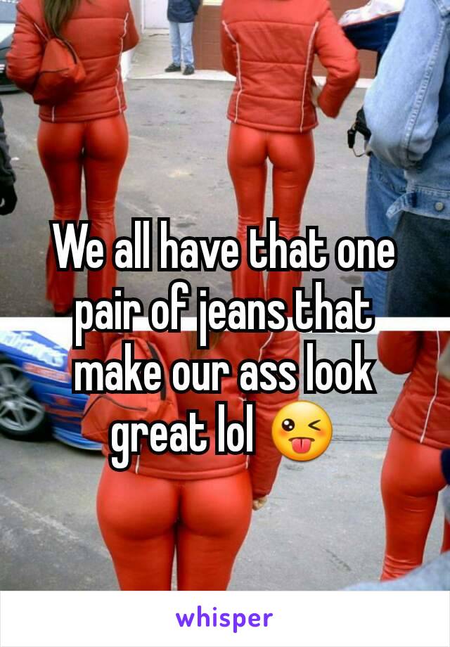 We all have that one pair of jeans that make our ass look great lol 😜