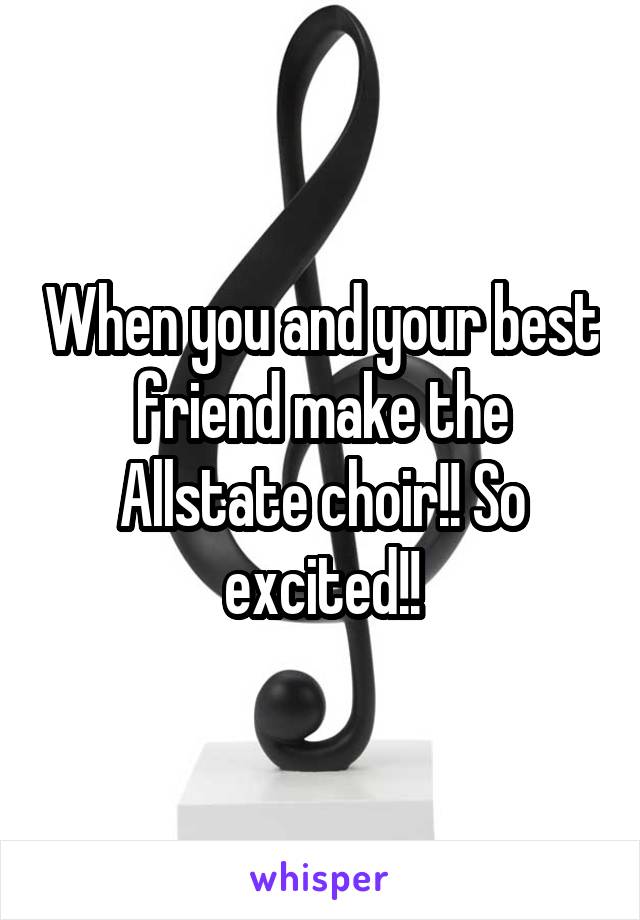 When you and your best friend make the Allstate choir!! So excited!!