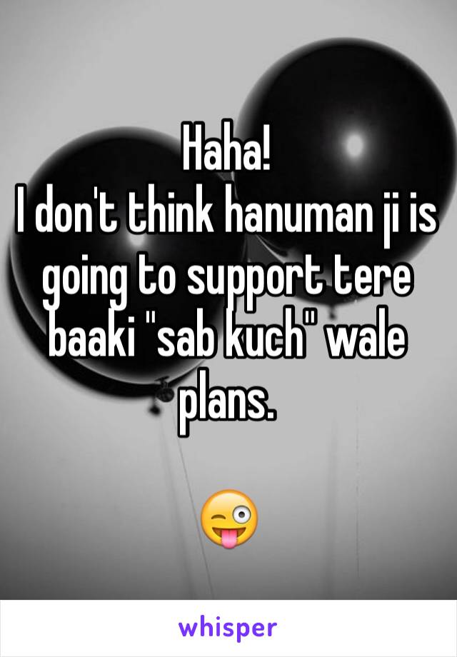 Haha!
I don't think hanuman ji is going to support tere baaki "sab kuch" wale plans.

😜