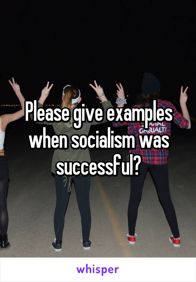 Please give examples when socialism was successful?