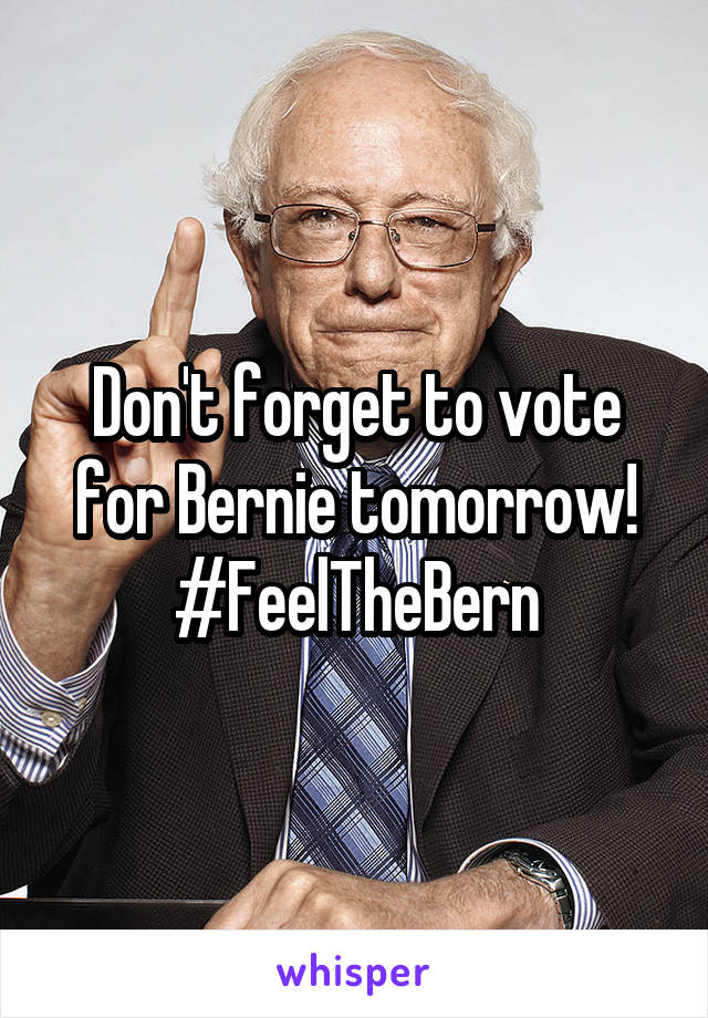 Don't forget to vote for Bernie tomorrow!
#FeelTheBern