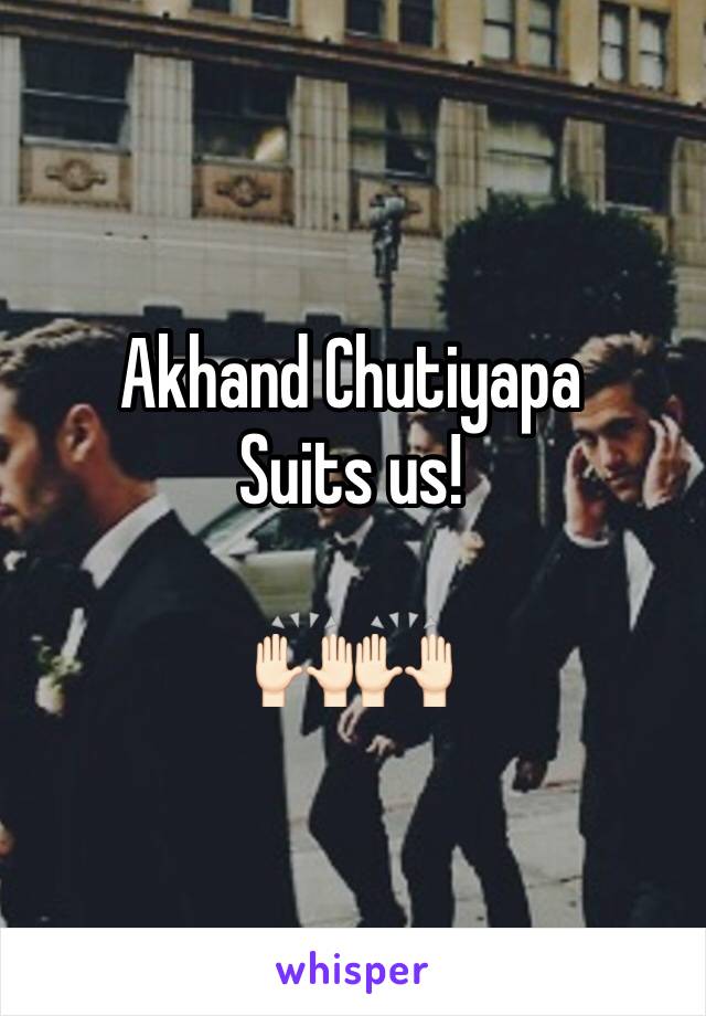 Akhand Chutiyapa 
Suits us!

🙌🏻🙌🏻